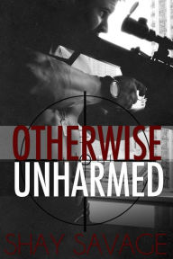 Title: Otherwise Unharmed, Author: Shay Savage