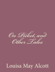 Title: On Picket, and Other Tales, Author: Louisa May Alcott