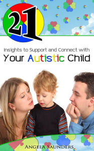 Title: 21 Insights to Support and Connect with Your Autistic Child, Author: Angela Saunders