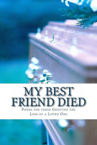 Title: My Best Friend Died: Poems for those Grieving the Loss of a Loved One, Author: Alice Vo Edwards
