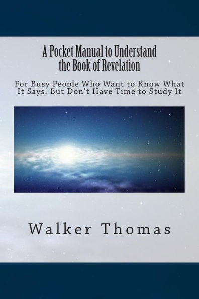 A Pocket Manual to Understand The Book of Revelation: For Busy People Who Want to Know What It Says, But Don't Have Time to Study It
