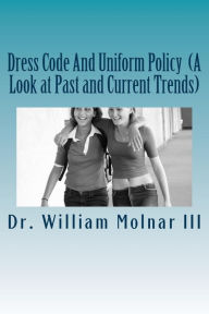 Title: Dress Code And Uniform Policy (A Look at Past and Current Trends), Author: William Molnar III