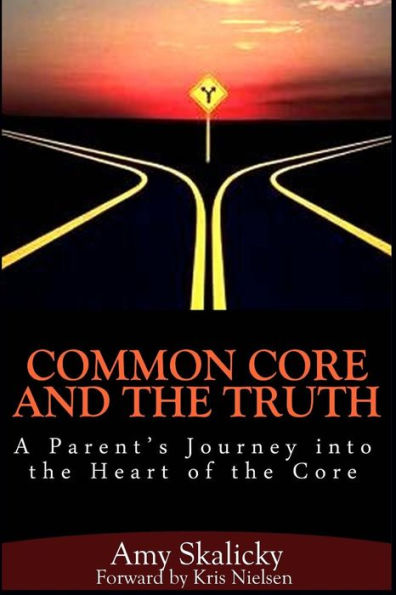 Common Core And The Truth: A Parent's Journey into the Heart of the Core