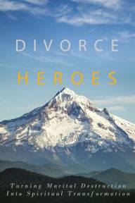 Title: Divorce Heroes: Turning Marital Destruction into Spiritual Transformation, Author: Unknown