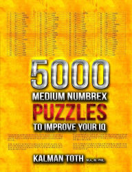Title: 5000 Medium Numbrex Puzzles to Improve Your IQ, Author: Kalman Toth