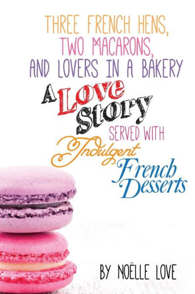 Three French Hens, Two Macarons, And Lovers In A Bakery: A Love Story Served With Indulgent French Desserts