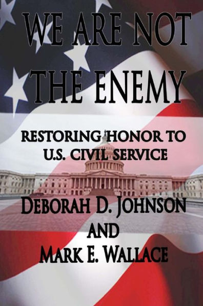 We Are Not the Enemy: Restoring Honor to U.S. Civil Service