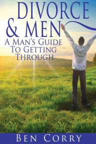 Title: Divorce & Men: A Man's Guide To Getting Through, Author: Ben Corry