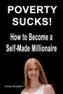 Poverty Sucks! How to Become a Self-Made Millionaire