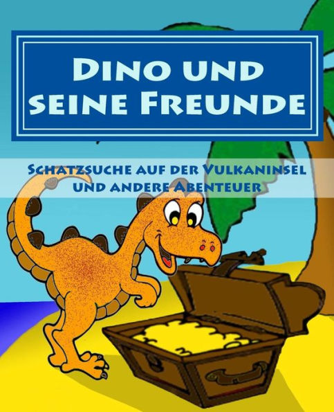 Dino und seine Freunde - Schatzsuche auf der Vulkaninsel und andere Abenteuer