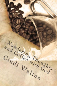 Title: Wandering Thoughts and Coffee with God, Author: Cindi Walton