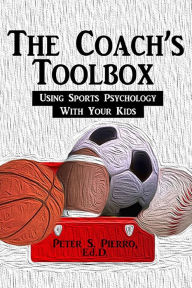 Title: The Coach's Toolbox: Using Sports Psychology With Your Kids, Author: Daniel J Mawhinney