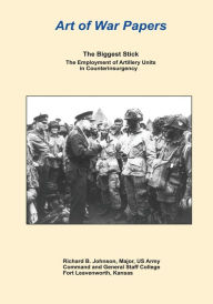 Title: The Biggest Stick: The Employment of Artillery Units in Counterinsurgency, Author: Major Us Army Johnson