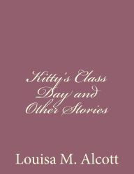 Title: Kitty's Class Day and Other Stories, Author: Louisa May Alcott