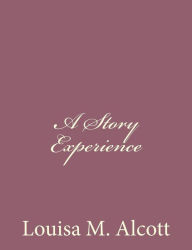 Title: A Story Experience, Author: Louisa May Alcott