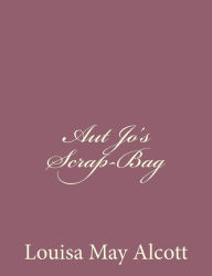 Title: Aut Jo's Scrap-Bag, Author: Louisa May Alcott