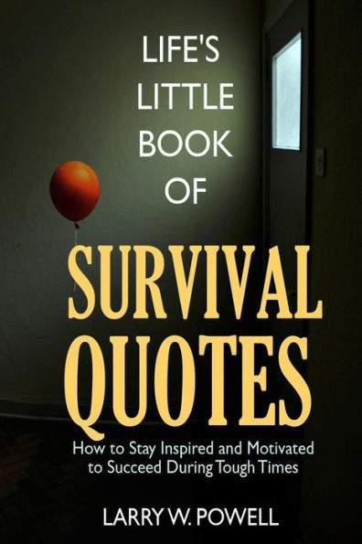 Life's Little Book of Survival Quotes: How to Stay Inspired and Motivated to Succeed During Tough Times