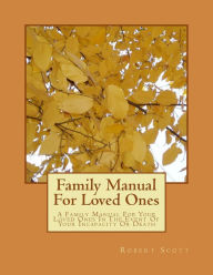 Title: Family Manual For Loved Ones: A Family Manual For Your Loved Ones In The Event Of Your Incapacity Or Death, Author: Robert Scott