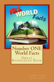 Title: Number ONE World Facts: A Great Knowledge Book for Kids, Author: Thebrothers Publishing