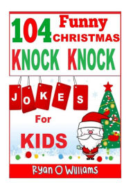 Title: 104 Funny Christmas Knock Knock Jokes for Kids: Best knock knock jokes Series 3, Author: Ryan O Williams