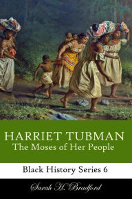 Title: Harriet Tubman: The Moses of Her People, Author: Sarah H Bradford