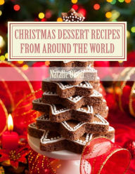 Title: Christmas Dessert Recipes from Around the World: Sweets to make your holiday merry and bright, Author: Natalie Oliver