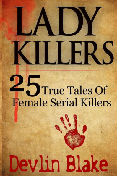 Lady Killers: 25 True Tales of Female Killers