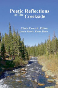 Title: Poetic Reflections At The Creekside, Author: Clark Crouch
