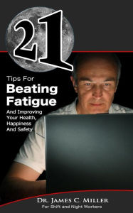 Title: 21 Tips For Beating Fatigue And Improving Your Health, Happiness And Safety, Author: James C Miller