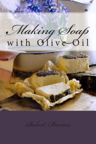 Title: Making Soap: with Olive Oil, Author: Robert Barnes