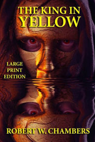 Title: The King in Yellow - Large Print Edition, Author: Robert W Chambers