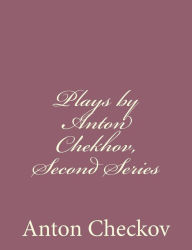 Title: Plays by Anton Chekhov, Second Series, Author: Anton Checkov