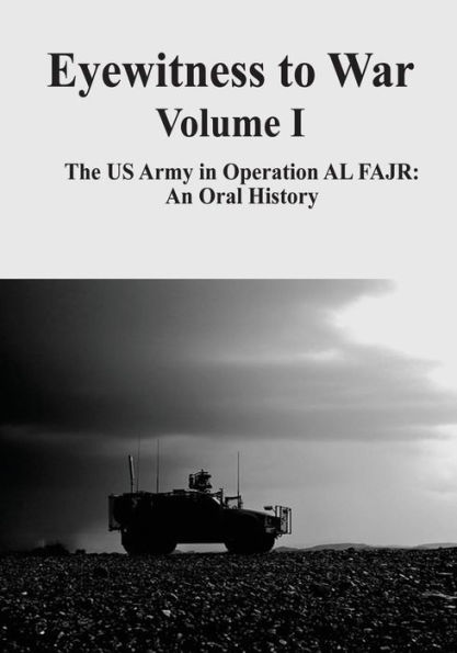 Eyewitness to War - Volume I: The US Army in Operation AL FAJR: An Oral History