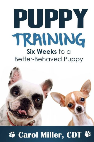 Puppy Training: Six Weeks to a Better-Behaved Puppy