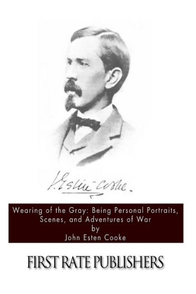 Wearing of the Gray: Being Personal Portraits, Scenes, and Adventures of War