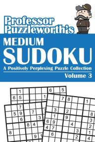Title: Professor Puzzleworth's Medium Sudoku: A Positively Perplexing Puzzle Collection, Volume 3, Author: Puzzleworth