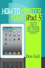 How To Master Your IPad 3: In-Depth Guide To Jail Breaking Apps,Features And Exclusive Secrets