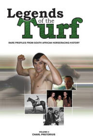 Title: Legends Of The Turf Volume 2: Rare Profiles From South African Horseracing History, Author: Charl Pretorius