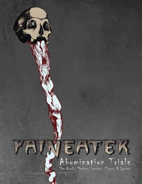 Paineater -Abomination Trials: The Book, Photos, Stories, Flyers & Lyrics