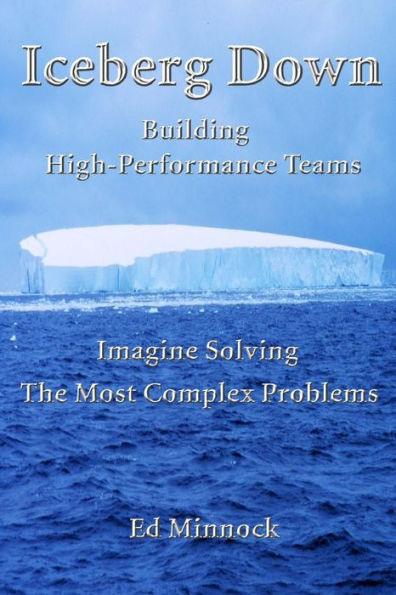 Iceberg Down: Building High-Performance Teams: Imagine Solving the Most Complex Problems