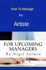 Title: How To Manage An Artiste, Author: Nigel Damian Salmon