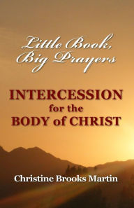 Title: Little Book, Big Prayers: Intercession for the Body of Christ, Author: Christine Brooks Martin
