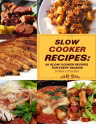 Title: Slow Cooker Recipes: 50 Slow Cooker Recipe for Every Season, Author: Donna K Stevens