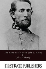 Title: The Memoirs of Colonel John S. Mosby, Author: John S Mosby