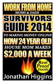 Title: Work From Home Moms & Dads: Survivors Guide To Making Money Online (Deluxe Edition), Author: Jonathan Higgins
