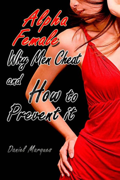 Alpha Female: Why Men Cheat and How to Prevent it