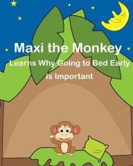 Title: Maxi the Monkey learns why Going to Bed Early is Important: The Safari Children's Books on Good Behavior, Author: Carriel Ann Santos