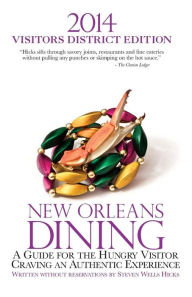 Title: 2014 New Orleans Dining VISITORS DISTRICT EDITION: A Guide for the Hungry Visitor Craving an Authentic Experience, Author: Steven Wells Hicks