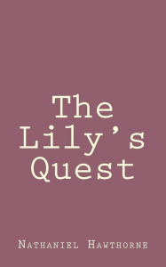 Title: The Lily's Quest, Author: Nathaniel Hawthorne