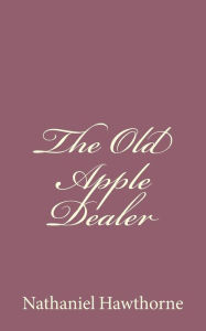 Title: The Old Apple Dealer, Author: Nathaniel Hawthorne